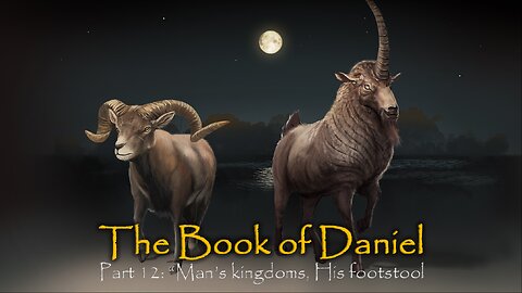 Book Of Daniel (Part 12): Man’s kingdoms, His footstool