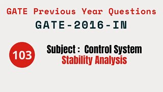 103 | GATE 2016 IN | Stability Analysis | Control System Gate Previous Year Questions |