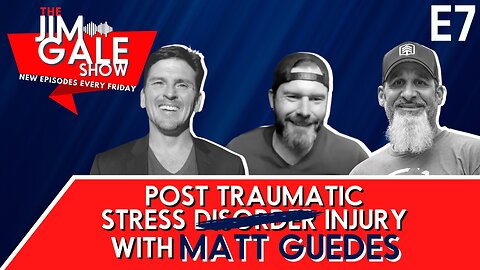 E7 of The Jim Gale Show: Post Traumatic Stress D̶i̶s̶o̶r̶d̶e̶r̶ Injury Featuring Matt Guedes