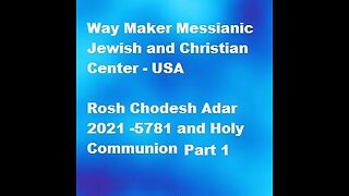 Rosh Chodesh Adar 2021 -5781 and Holy Communion - Part 1