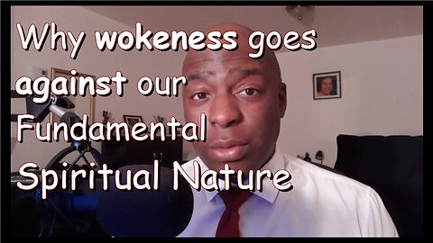 Why wokeness goes against our Fundamental Spiritual Nature