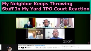 TPO: Neighbor Keeps Throwing Stuff In My Yard. Zoom Court Video Reaction. Tell Me What You Think.