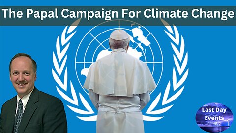 Hal Mayer: (5/7) Renewing Papal Supremacy-The Papal Campaign For Climate Change