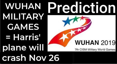 Prediction - WUHAN MILITARY GAMES = Harris' plane will crash Nov 3