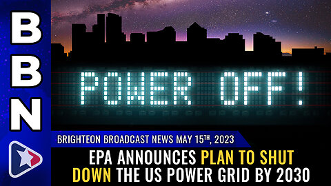 BBN, May 15, 2023 - EPA announces plan to shut down the US power grid by 2030
