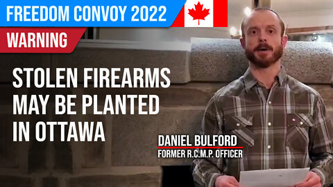 Stolen Firearms May Be Planted In Ottawa : Daniel Bulford - Former R.C.M.P. : Freedom Convoy 2022