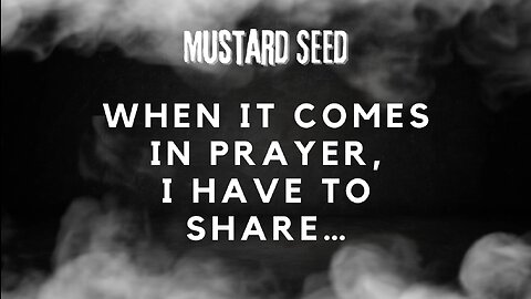 When it comes to me in prayer, I share…