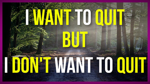 I Want to Quit but I Don't Want to Quit