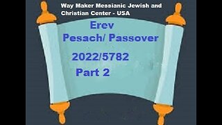 Erev Pesach - Passover 2022-5782 - Part 2