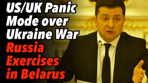 US/UK Go Into Panic over Ukraine War. Russia Conducts Exercises in Belarus. Zelensky Calls for Calm