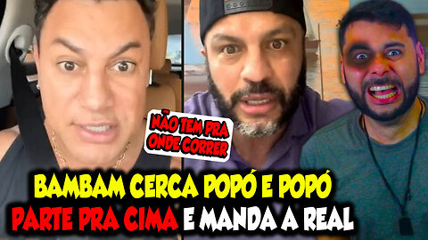 BAMBAM CERCA POPÓ E POPÓ PARTE PRA CIMA E MANDA A REAL