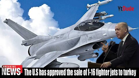 Shock !! The U S has approved the sale of f 16 fighter jets to turkey