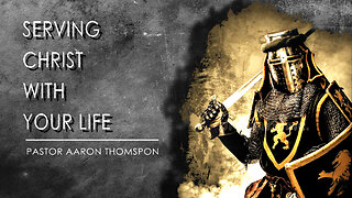 Serving Christ with your Life - Pastor Aaron Thompson
