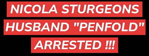 NICOLA STURGEON HUSBAND PETER "PENFOLD" MURRELL ARRESTED !!!