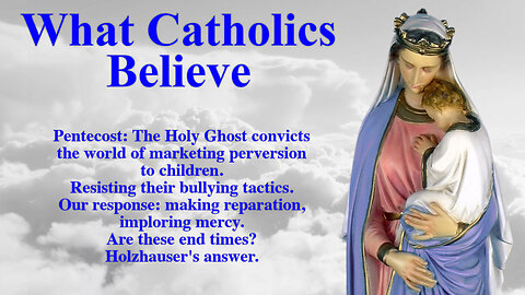 Pentecost: The Holy Ghost convicts the world of marketing perversion to children. Resisting their bullying tactics. Our response: making reparation, imploring mercy. Are these end times? Holzhauser's answer.