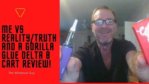 Me vs Reality/Truth and A Gorilla Glue Delta 8 Cart Review!