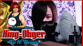 King-Ohger Ep 16 Review