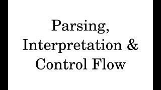 Parsers, Interpretation & Control Flow