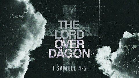 The Lord Over Dagon | 1 Samuel 4-5