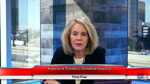 Trudeau & Truckers: Canadian Impasse | First Five 2.8.22