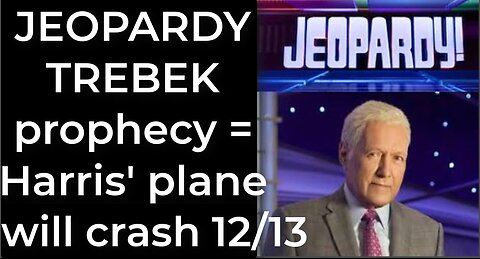 Prediction - JEOPARDY TREBEK prophecy = Harris' plane will crash Dec 13