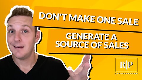 Don't Make One Sale - Generate a SOURCE of Sales