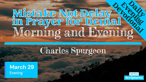 March 29 Evening Devotional | Mistake Not Delay in Prayer for Denial | Morning & Evening by Spurgeon