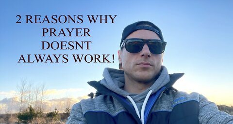 2 REASONS WHY PRAYER DOESN'T ALWAYS WORK