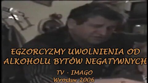 EGZORCYZMY UWOLNIENIA OD ALKOHOLU BYTÓW NEGATYWNYCH - OPĘTANIE /cz I / 2006 © TV IMAGO KACZOROWSKI