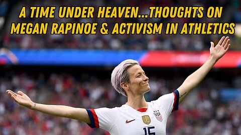 A Time Under Heaven...Thoughts On Megan Rapinoe & Activism In Athletics