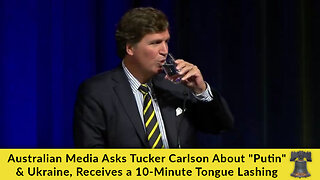 Australian Media Asks Tucker Carlson About "Putin" & Ukraine, Receives a 10-Minute Tongue Lashing