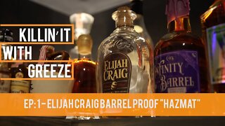 Killin' It with Greeze - Episode: 1 - Elijah Craig Barrel Proof "Hazmat"