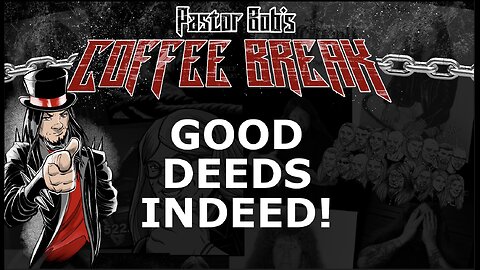 GOOD DEEDS INDEED! / Pastor Bob's Coffee Break