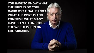 DAVID ICKE: YOU HAVE YOU KNOW WHAT THE PRIZE IS DO YOU? SEE LINKS