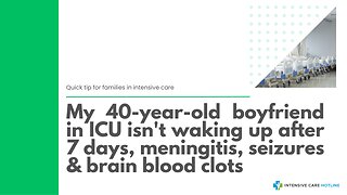 My 40-Year-Old Boyfriend in ICU isn't Waking Up After 7 Days, Meningitis, Seizures&Brain Blood Clots