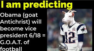 I am predicting: Obama (goat Antichrist) will become vice president 6/18 = G.O.A.T. of football