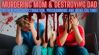 MURDERING MOM and DESTROYING DAD - The Truth Behind Indoctrination, Programming and Woke Culture!