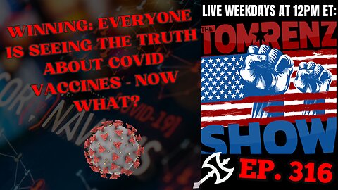 Winning: Everyone is Seeing the Truth About COVID Vaccines - Now What? - The Tom Renz Show ep. 316