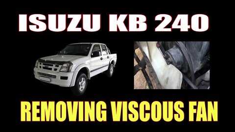 ISUZU KB 240 - REMOVING VISCOUS FAN