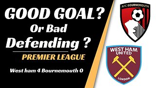 West Ham v Bournemouth: Good Goal or Bad Defending?