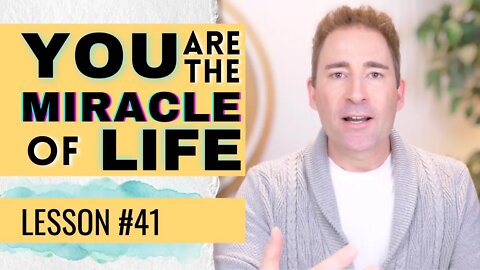 YOU are the Miracle of Life | Lesson 41 of Dissolving Depression