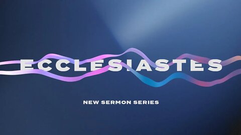 New Sermon Series, ECCLESIASTES, starting Sunday March 29