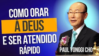 COMO ORAR A DEUS E SER ATENDIDO RÁPIDO | Paul Yonggi Cho | (em português)