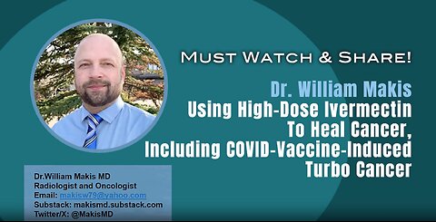 Dr. William Makis: Using Ivermectin To Heal Cancer, Including COVID-Vax-Induced Turbo Cancer