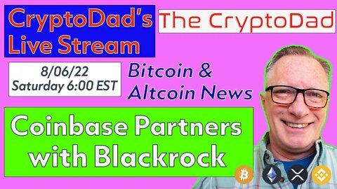 CryptoDad’s Live Q & A 6:00 PM EST Saturday 7-30-22 Coinbase Partners with Blackrock