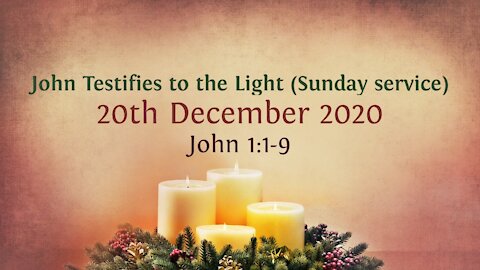 John Testifies to the Light John 1:1-9 - Sunday Service - Advent Devotional 20th December '20