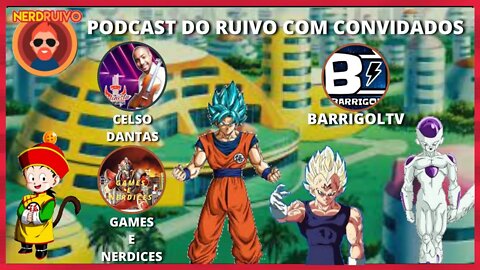 PODCAST DO RUIVO COM CONVIDADOS TEMA: DRAGON BALL