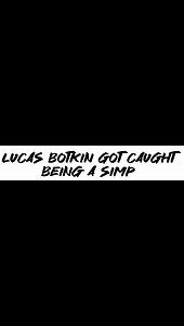 Lucas Botkin got caught being a simp?!?