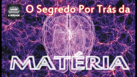 O Segredo Por Trás da Matéria