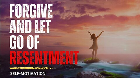 Forgive and Let Go of Resentment